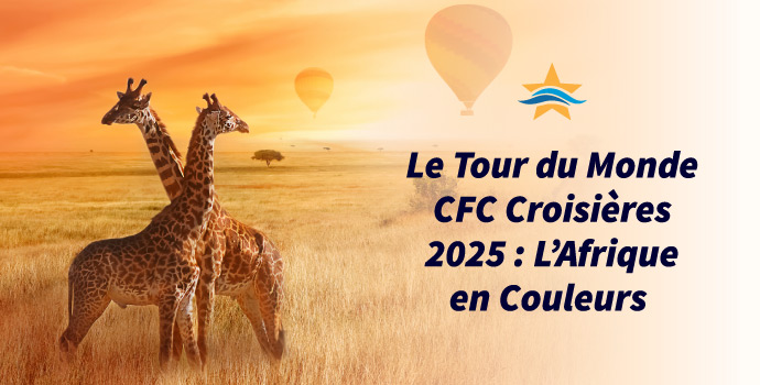 Le Tour du Monde CFC Croisières 2025 : L’Afrique en Couleurs