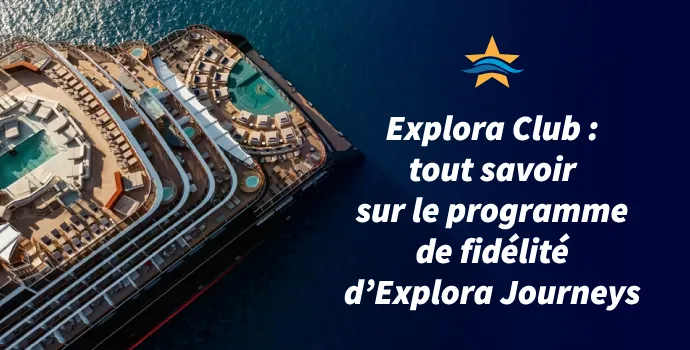 Explora Club : tout savoir sur le programme de fidélité d’Explora Journeys